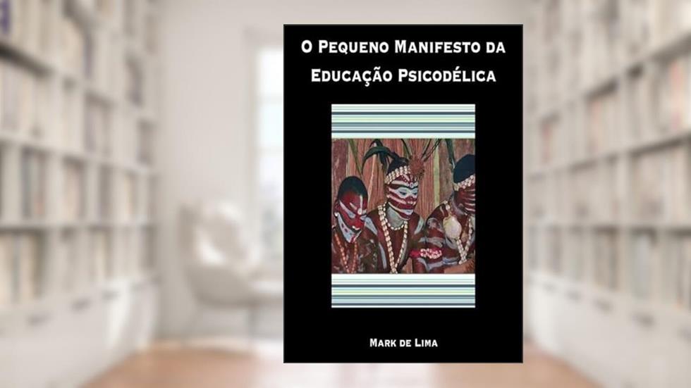O Pequeno Manifesto da Educacao Psicodelica, do autor Mark De Lima