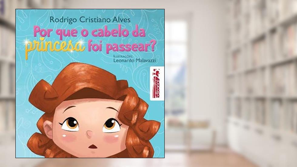 Por Que O Cabelo Da Princesa Foi Passear, do autor Rodrigo C. Alves