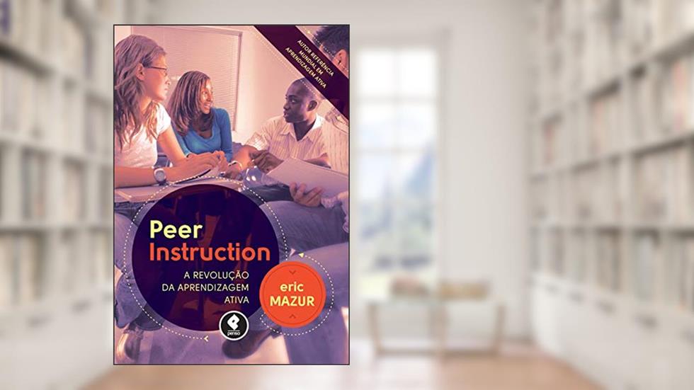 Peer Instruction: A Revolução da Aprendizagem Ativa, do autor Eric Mazur