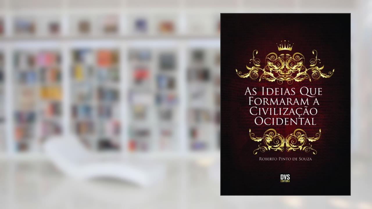As Ideias que Formaram a Civilização Ocidental, do autor Roberto Pinto de Souza