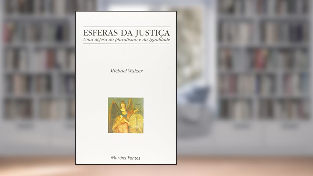 Esferas da justiça: Uma defesa do pluralismo e da igualdade, do autor Michael Walzer