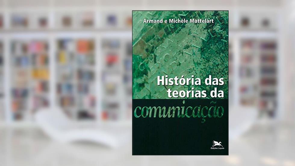 História das teorias da comunicação, do autor Armand Mattelart