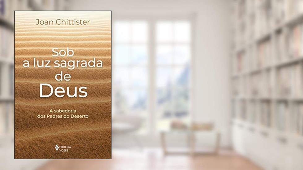 Sob a luz sagrada de Deus: A sabedoria dos Padres do Deserto, do autor Joan Chittister