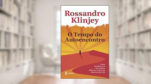 Capa de O tempo do autoencontro: Como fortalecer-se em tempos difíceis e vencer os desertos da vida, do autor Rossandro Klinjey