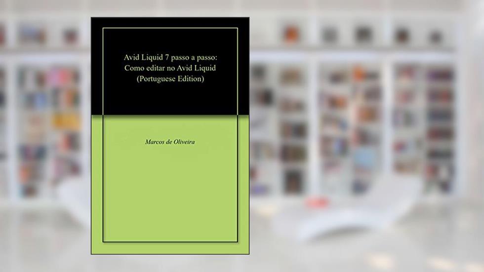 Avid Liquid 7 passo a passo: Como editar no Avid Liquid, do autor Marcos de Oliveira