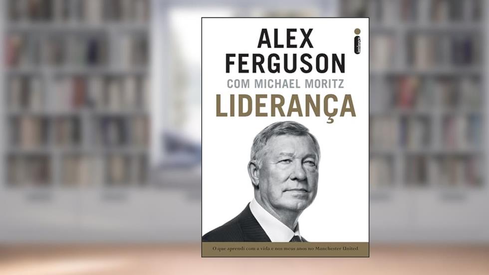Liderança: O que aprendi com a vida e nos meus anos no Manchester United, do autor Alex Ferguson; Michael Moritz