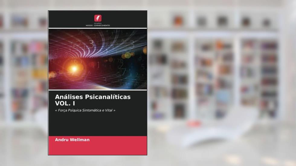 Análises Psicanalíticas VOL. I: « Força Psíquica Sintomática e Vital » (Portuguese Edition), do autor Andru Wellman