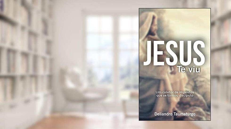 Jesus te viu : Um cobrador de impostos que se tornou discípulo, do autor Deliandro Taumaturgo