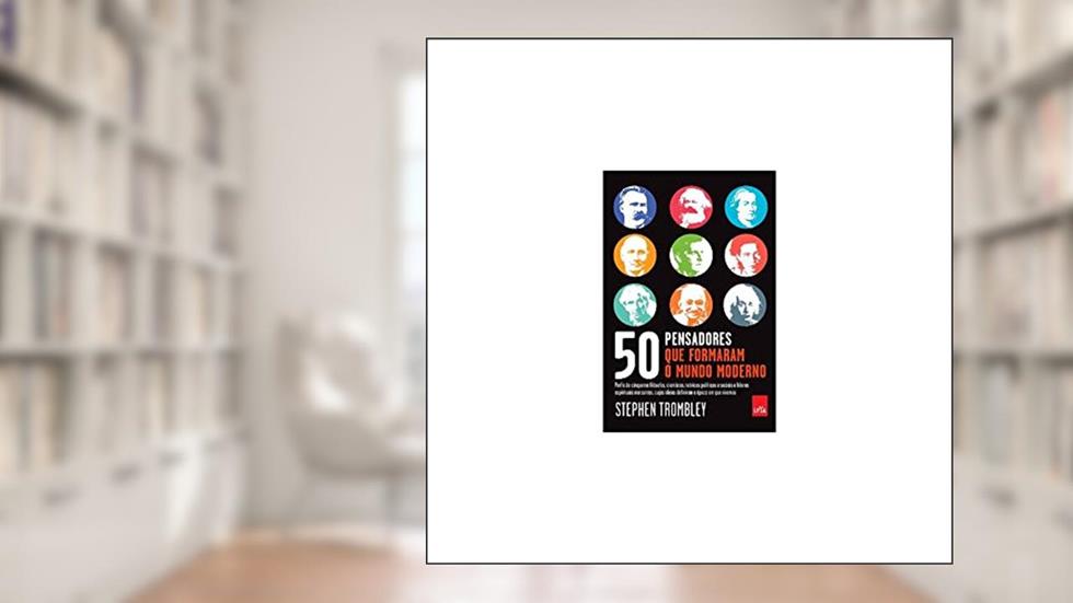 50 pensadores que formaram o mundo moderno, do autor Stephen Trombley
