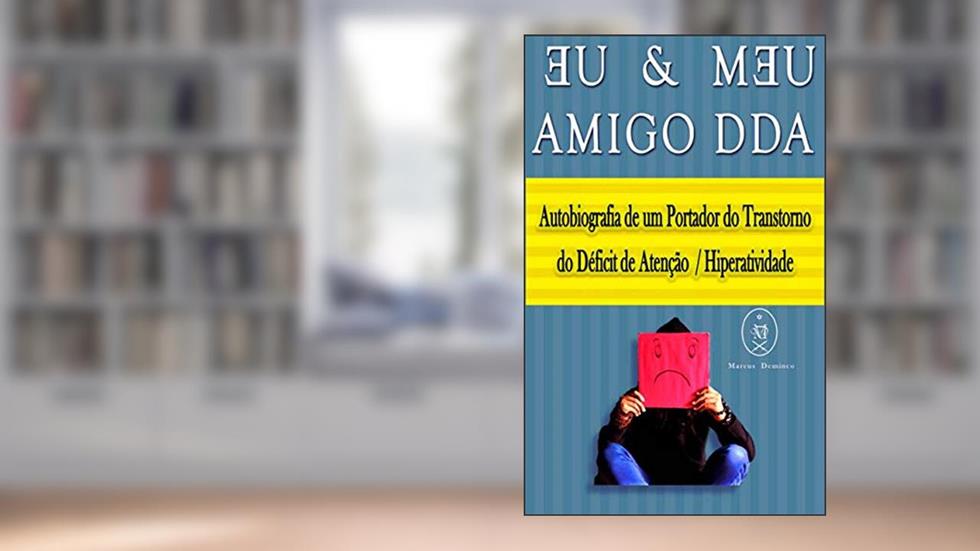 Eu & Meu Amigo DDA. Autobiografia de um Portador do Transtorno do Déficit de Atenção / Hiperatividade, do autor Marcus Deminco