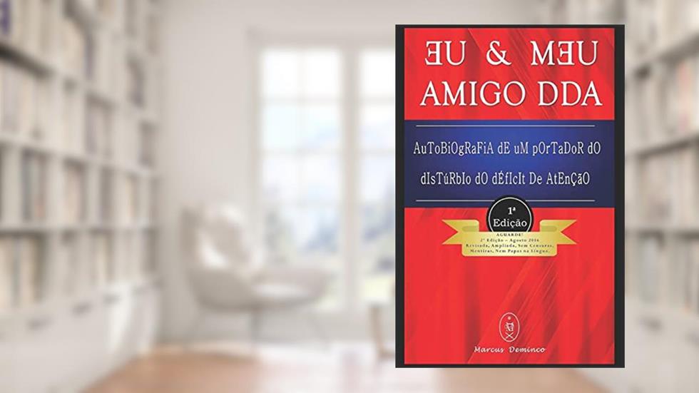 Eu & Meu Amigo DDA - Autobiografia de Um Portador do Distúrbio do Déficit de Atenção, do autor Marcus Deminco