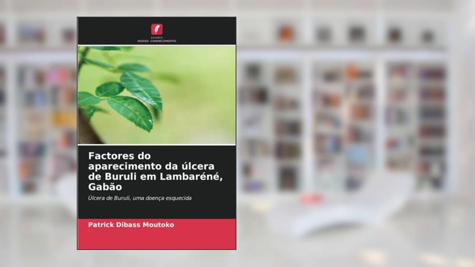 Factores do aparecimento da úlcera de Buruli em Lambaréné, Gabão: Úlcera de Buruli, uma doença esquecida, do autor Patrick Dibass Moutoko