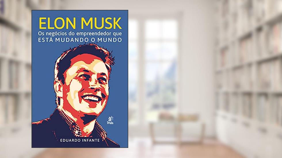 Elon Musk - Os Negócios do Empreendedor que Está Mudando o Mundo, do autor Eduardo Infante