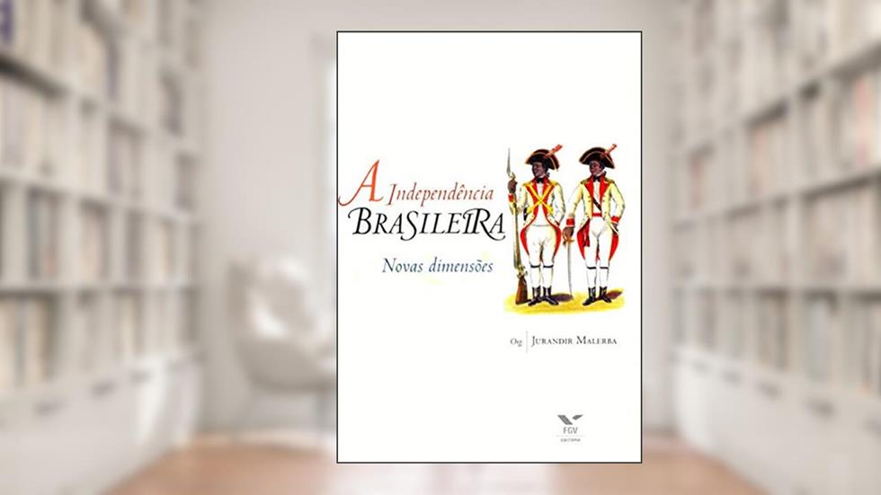 A Independência brasileira: novas dimensões, do autor Jurandir Malerba