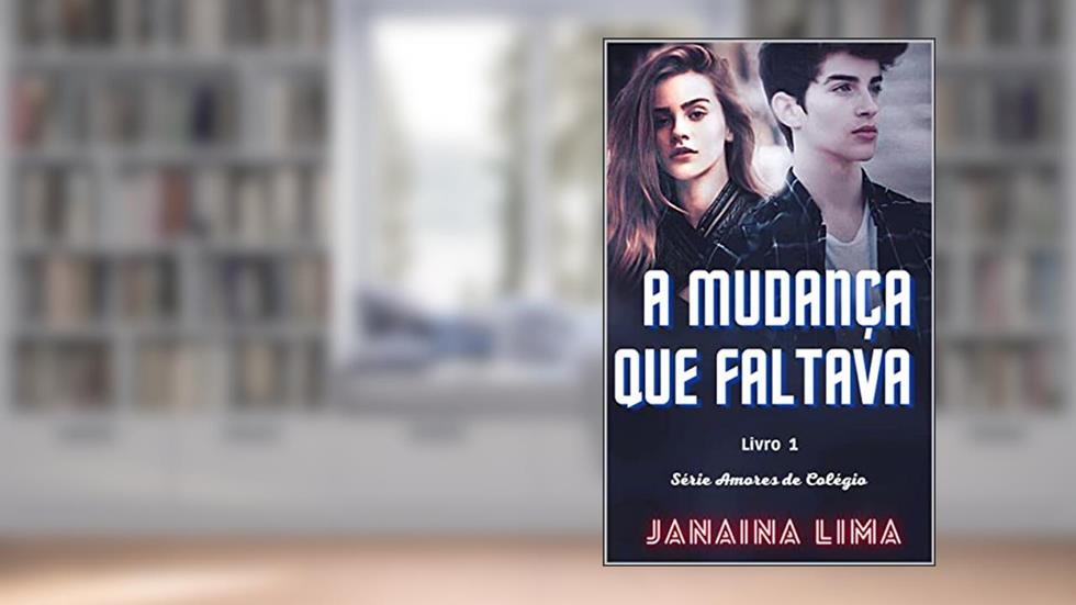 A Mudança Que Faltava: Livro 1- Série Amores de Colégio, do autor Janaina Lima