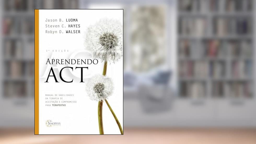 Aprendendo Act: Manual de Habilidades da Terapia de Aceitação e Compromisso Para Terapeutas, do autor Jason B. Luoma