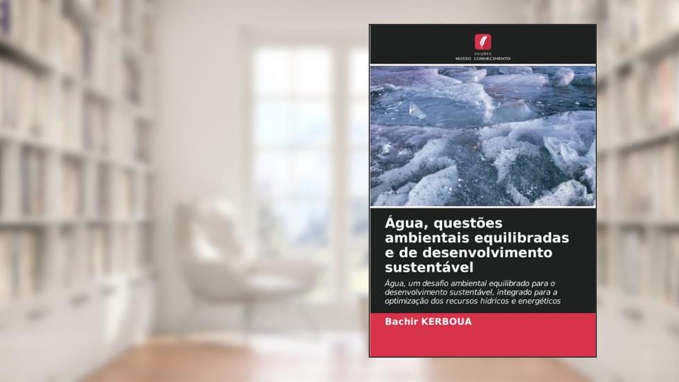 Água, questões ambientais equilibradas e de desenvolvimento sustentável: Água, um desafio ambiental equilibrado para o desenvolvimento sustentável, ... dos recursos hídricos e energéticos, do autor Bachir Kerboua