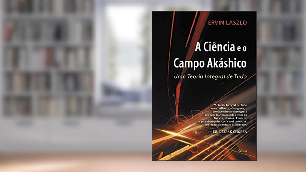 A Ciência e o Campo Akáshico, do autor Ervin Laszlo