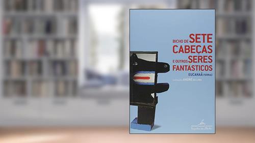 Capa de Bicho de sete cabeças e outros seres fantásticos, do autor Eucanaã Ferraz