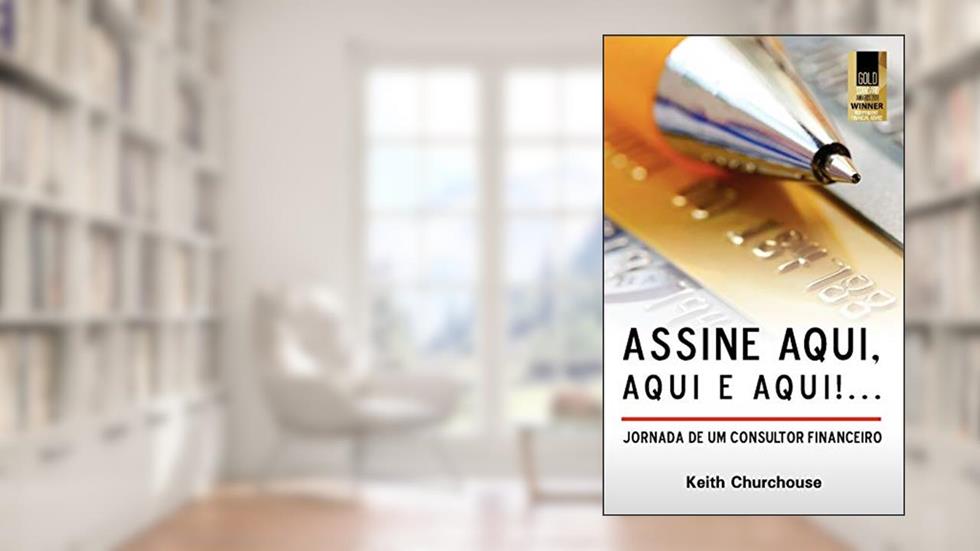 Assine Aqui, Aqui E Qui!...Jornada de Um Consultor Financeiro, do autor Keith G Churchouse