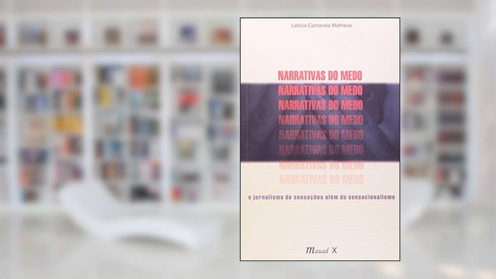 Narrativas do Medo: o Jornalismo de Sensações Além do Sensacionalismo, do autor Leticia Cantarela Matheus