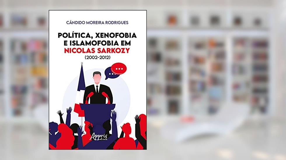 Política, xenofobia e islamofobia em Nicolas Sarkozy (2002-2012), do autor Cândido Moreira Rodrigues