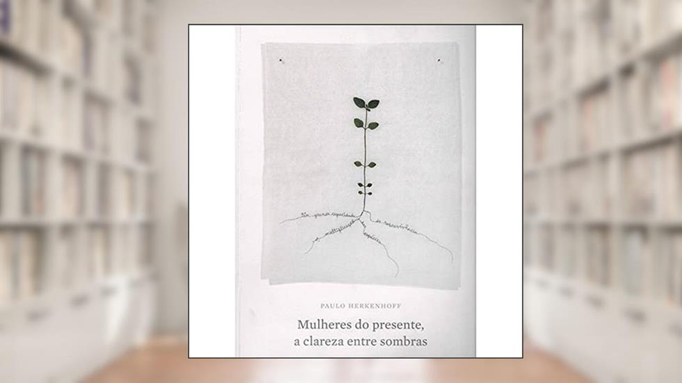 Mulheres do Presente a Clareza Entre Sombras, do autor Herkenhoff  Paulo