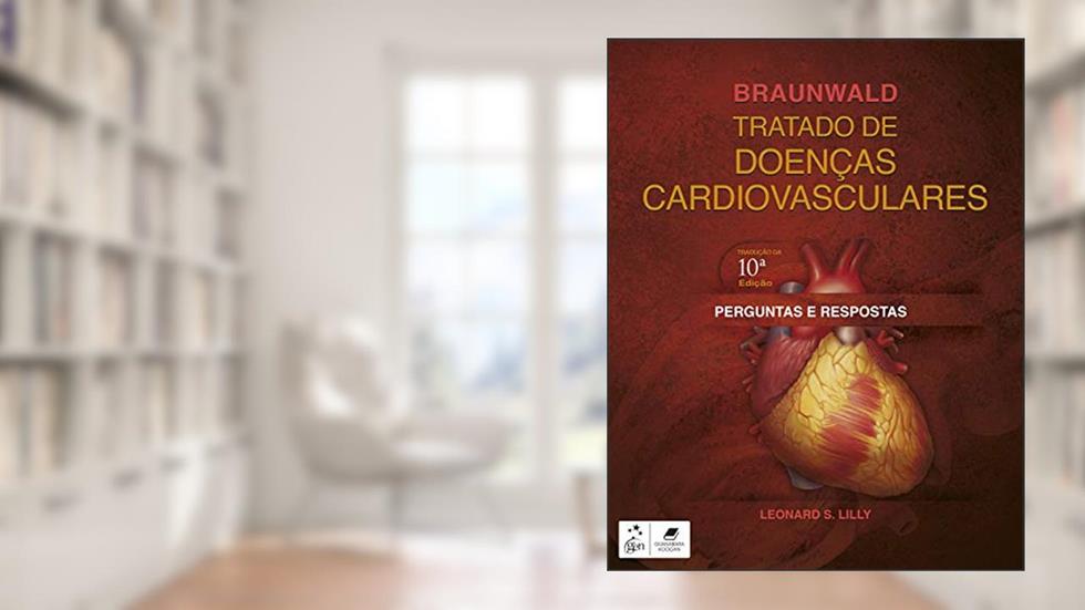 Braunwald Tratado de Doenças Cardiovasculares - Perguntas e Respostas, do autor Leonard Leonard S. Lilly
