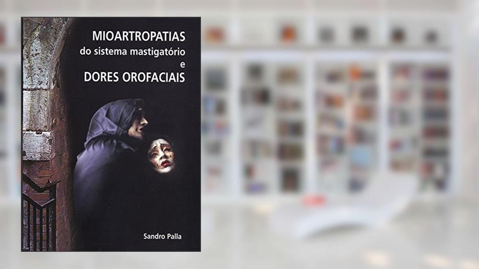 Mioartropatias do Sistema Mastigatório e Dores Orofaciais, do autor Sandro Palla