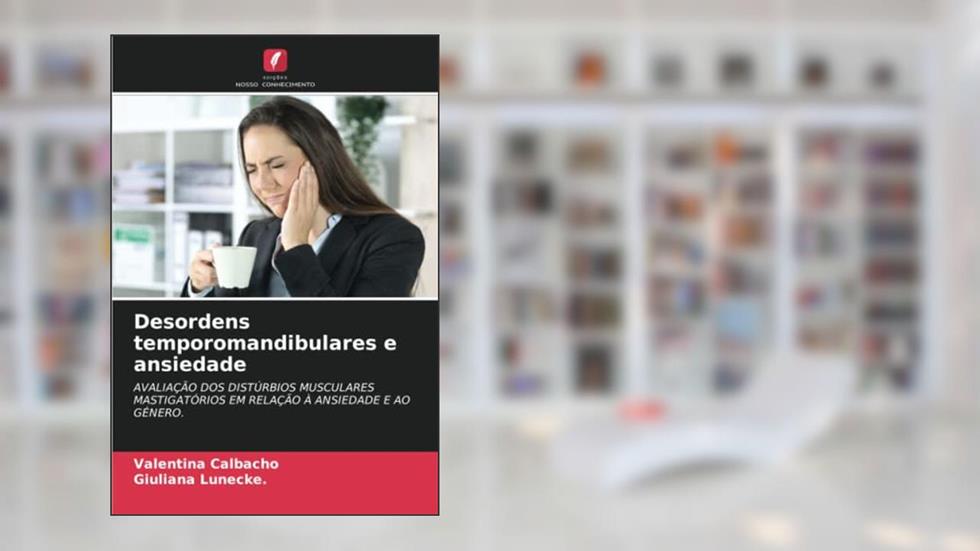 Desordens temporomandibulares e ansiedade: AVALIAÇÃO DOS DISTÚRBIOS MUSCULARES MASTIGATÓRIOS EM RELAÇÃO À ANSIEDADE E AO GÉNERO., do autor Valentina Calbacho; Giuliana Lunecke.