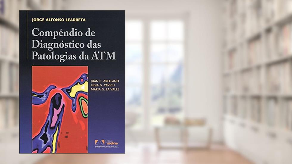 Compêndio de Diagnóstico das Patologias da ATM, do autor Jorge Alfonso Learreta; Juan C. Arellano; Lidia G. Yavich; Maria G. La Valle