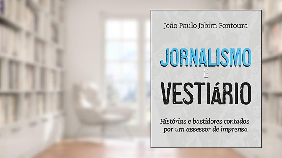 Jornalismo e vestiário: histórias e bastidores contados por um assessor de imprensa, do autor João Paulo Jobim Fontoura