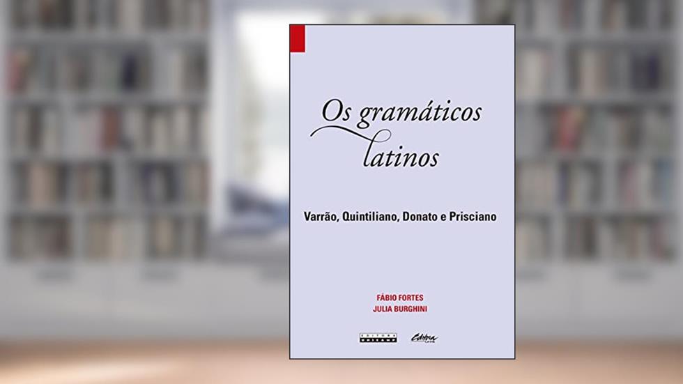 Os gramáticos latinos: Varrão, Quintiliano, Donato, Prisciano, do autor Fábio Fortes; Julia Burghini