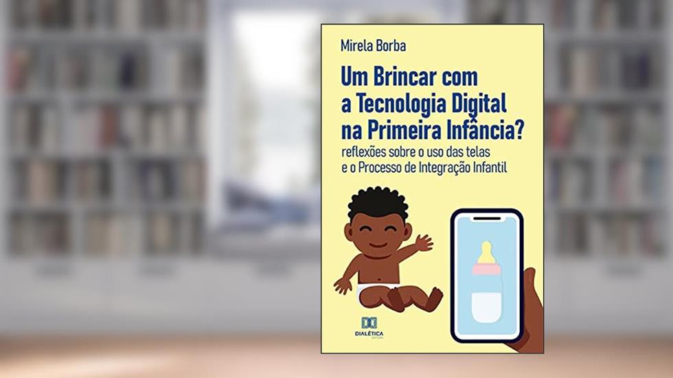Um brincar com a tecnologia digital na primeira infância?: reflexões sobre o uso das telas e o processo de integração infantil, do autor Mirela Borba de Lacerda