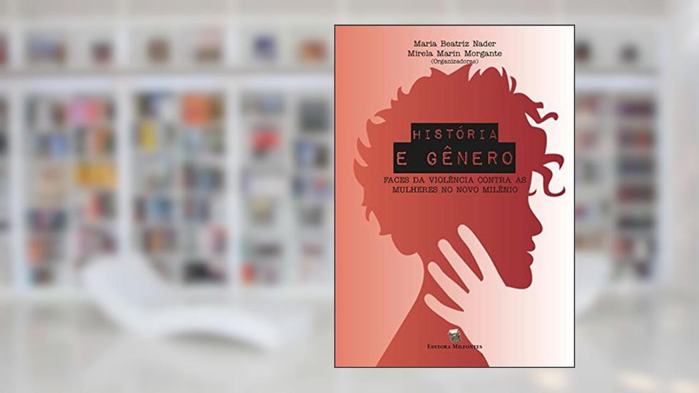 História e Gênero: Faces da violência contra as mulheres no novo milênio, do autor Maria Beatriz Nader; Mirela Marin Morgante