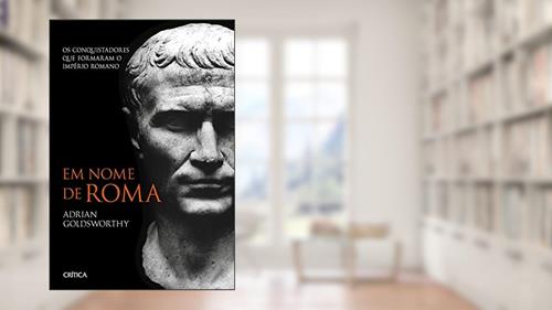 Capa de Em nome de Roma: Os conquistadores que formaram o império romano - 2ª Edição, do autor Adrian Goldsworthy