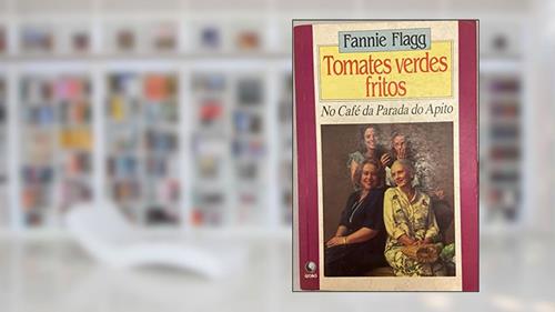 Capa de Tomates verdes fritos no café da Parada do Apito: Nova edição, do autor Fannie Flagg