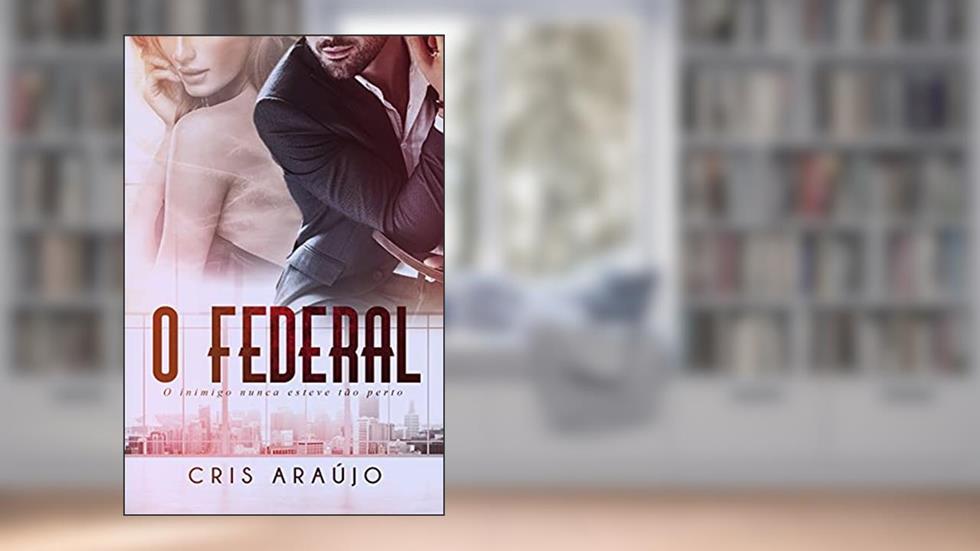 O Federal: O Inimigo Nunca Esteve tão Perto, do autor Cris Araújo