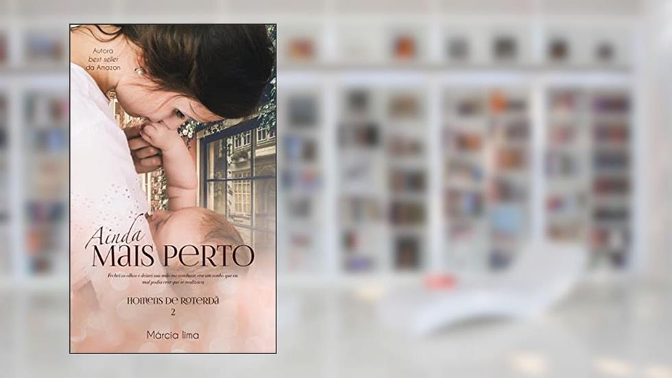 Ainda Mais Perto (Homens de Roterdã Livro 2), do autor Márcia Lima