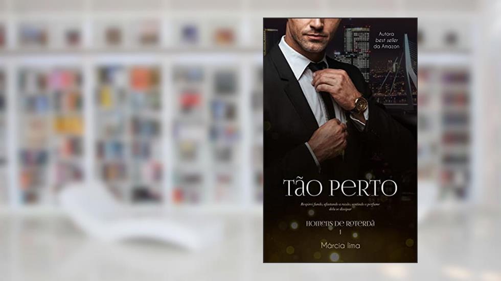 Tão Perto (Homens de Roterdã Livro 1), do autor Márcia Lima