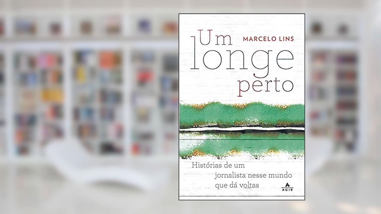 Um longe perto: Histórias de um jornalista nesse mundo que dá voltas, do autor Marcelo Lins