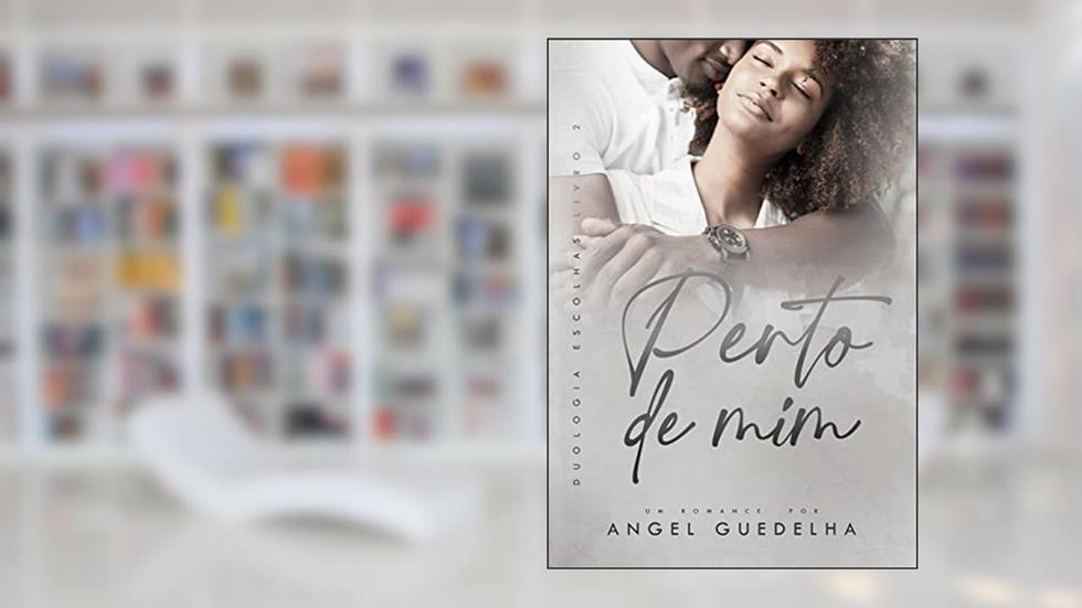 Perto de Mim (Duologia Escolhas - Livro 2), do autor Angel Guedelha