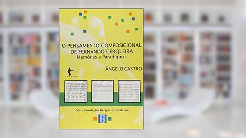 Capa de O Pensamento Composicional de Fernando Cerqueira. Memórias e Paradigmas, do autor Ângelo Castro