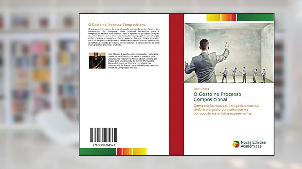 O Gesto no Processo Composicional: Composição musical, imagética musical, timbre e o gesto do intérprete na concepção da música experimental., do autor Elder Oliveira