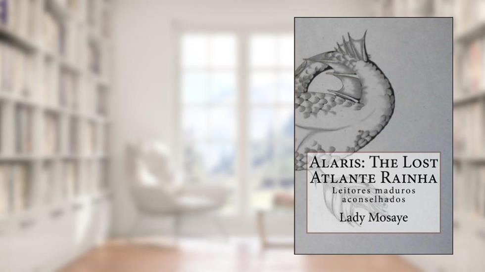 Alaris: The Lost Atlante Rainha: Leitores maduros aconselhados, do autor Lady Mosaye