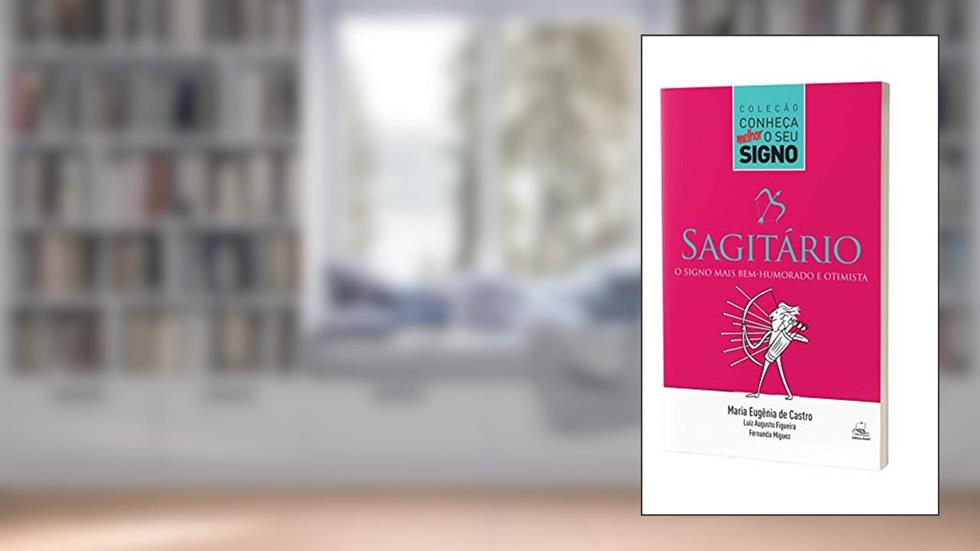 Sagitário - O Signo Mais Bem-humorado e Otimista, do autor Maria Eugênia de Castro; Fernanda Miguez; Luiz Augusto Figueira