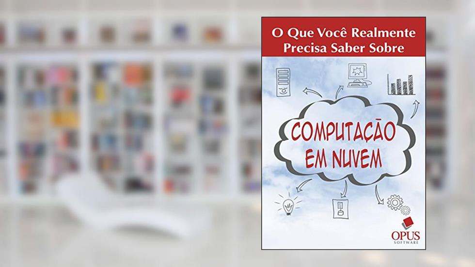 Computação em Nuvem: O Que Você Realmente Precisa Saber, do autor OPUS SOFTWARE