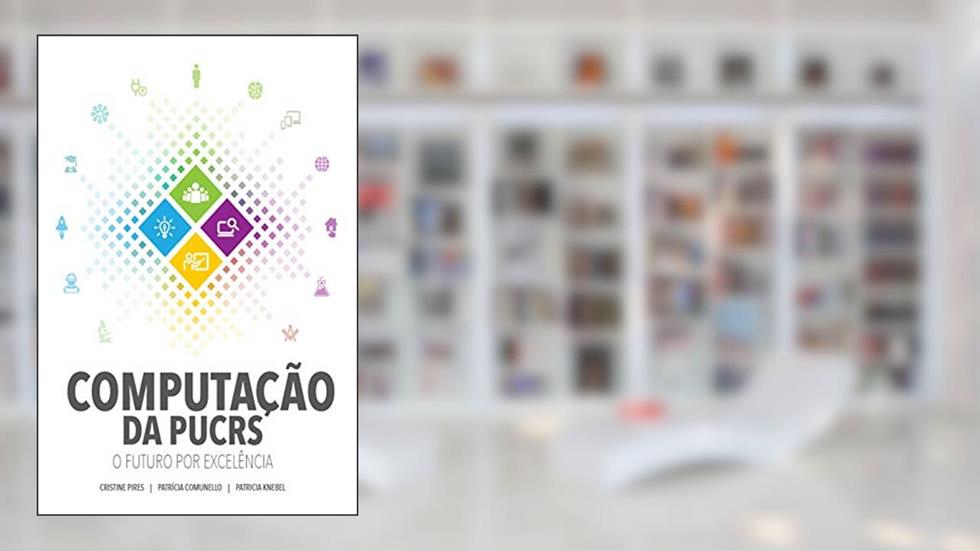 Computação da PUCRS: o futuro por excelência, do autor Patricia Knebel