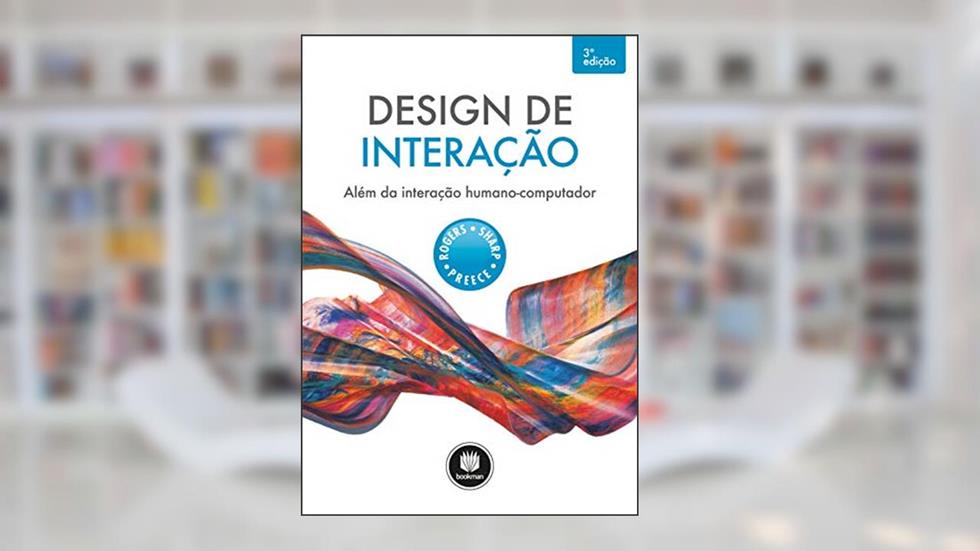 Design de Interação: Além da Interação Humano-Computador, do autor Yvonne Rogers; Helen Sharp; Jennifer Preece
