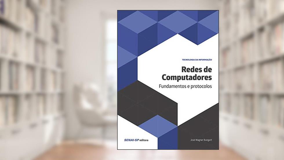 Redes de Computadores: Fundamentos e Protocolos, do autor José Wagner Bungart